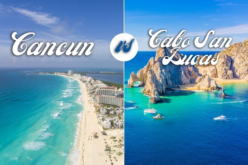 Which place is better for vacation, Cancun or Cabo San Lucas & Why?